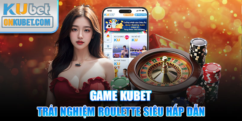 Trải nghiệm Roulette siêu hấp dẫn tại game bài KUBET