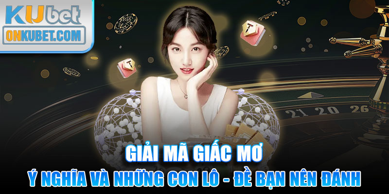 Ý nghĩa và những con lô - đề cụ thể bạn nên đánh sau chiêm bao